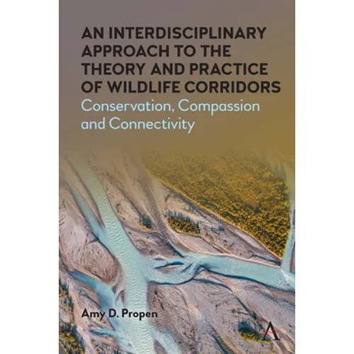 An Interdisciplinary Approach to the Theory and Practice of Wildlife Corridors: Conservation, Compassion and Connectivity - Hardcover