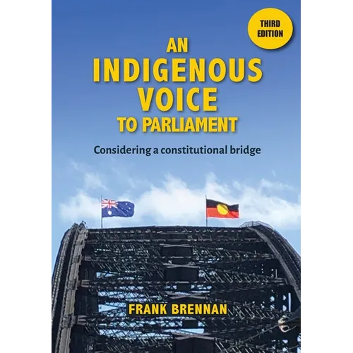 An Indigenous Voice to Parliament: Considering a Constitutional Bridge - Third Edition - Paperback