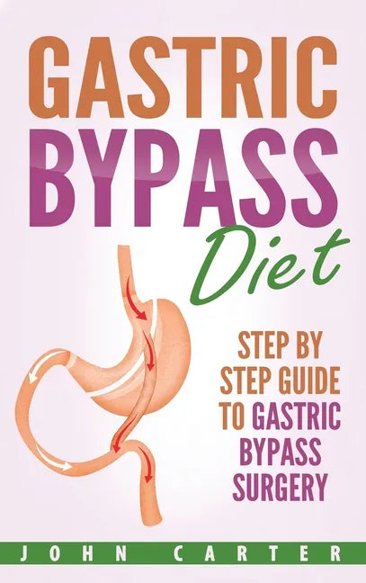 Gastric Bypass Diet: Step By Step Guide to Gastric Bypass Surgery - Hardcover