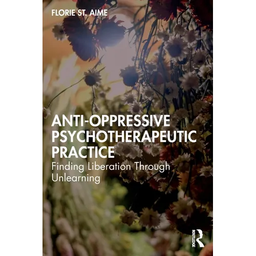 Anti-Oppressive Psychotherapeutic Practice: Finding Liberation Through Unlearning - Paperback