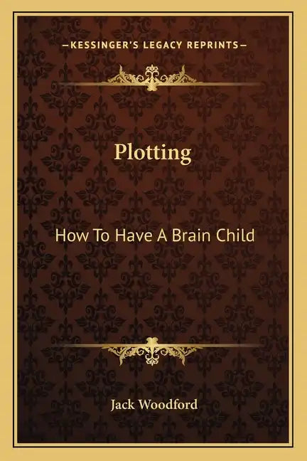 Plotting: How to Have a Brain Child - Paperback
