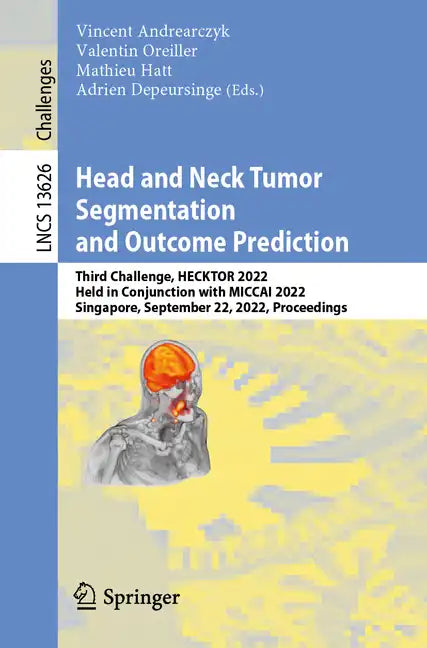 Head and Neck Tumor Segmentation and Outcome Prediction: Third Challenge, Hecktor 2022, Held in Conjunction with Miccai 2022, Singapore, September 22, - Paperback