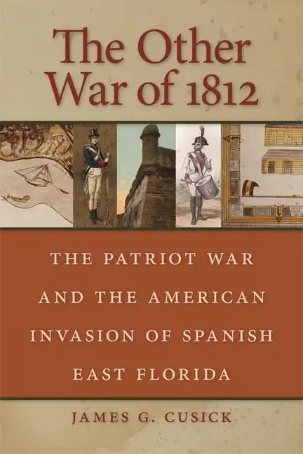The Other War of 1812: The Patriot War and the American Invasion of Spanish East Florida - Paperback