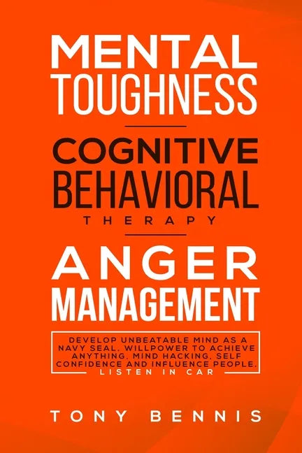 Mental Toughness, Cognitive Behavioral Therapy, Anger Management: Develop Unbeatable Mind as a Navy Seal, Willpower to Achieve Anything, Mind Hacking, - Paperback
