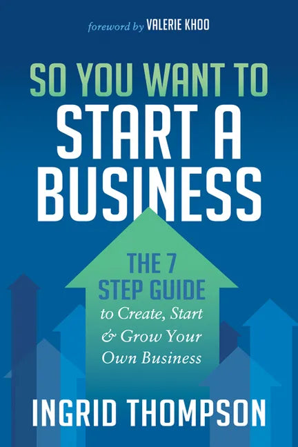 So You Want to Start a Business: The 7 Step Guide to Create, Start and Grow Your Own Business - Paperback