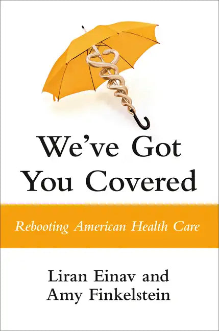 We've Got You Covered: Rebooting American Health Care - Hardcover