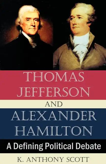 Thomas Jefferson and Alexander Hamilton: A Defining Political Debate - Paperback