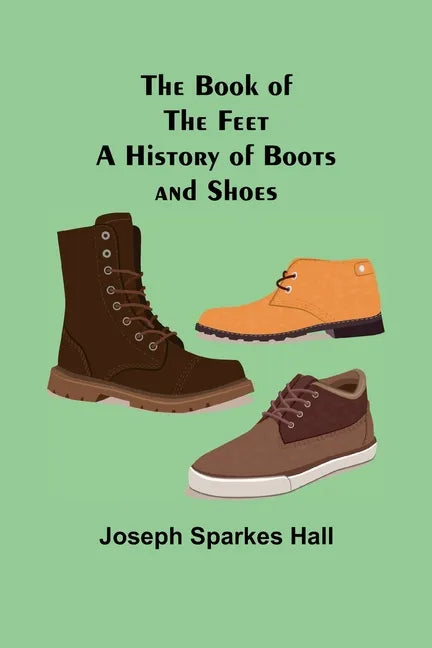 The Book of the Feet: A History of Boots and Shoes - Paperback