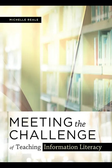 Meeting the Challenge of Teaching Information Literacy - Paperback