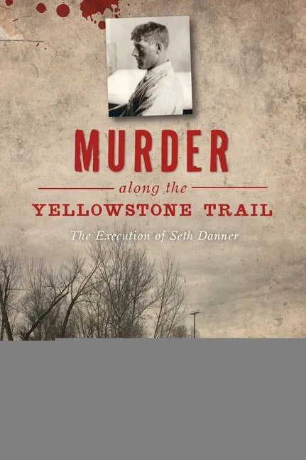 Murder Along the Yellowstone Trail: The Execution of Seth Danner - Paperback