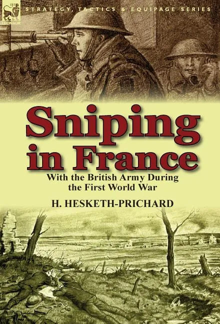 Sniping in France: With the British Army During the First World War - Hardcover