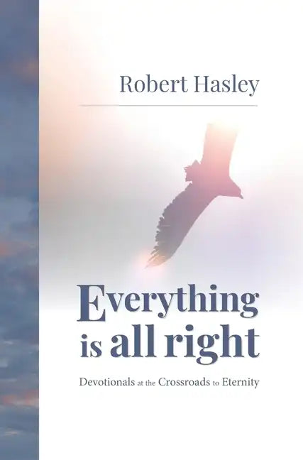 Everything Is All Right: Devotionals at the Crossroads to Eternity - Hardcover