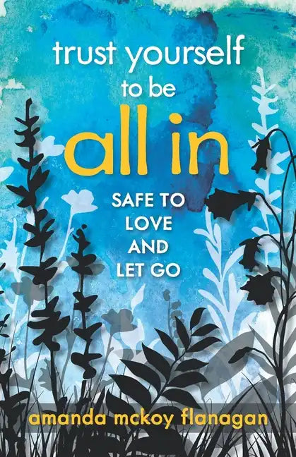 Trust Yourself to Be All In: Safe to Love and Let Go - Paperback
