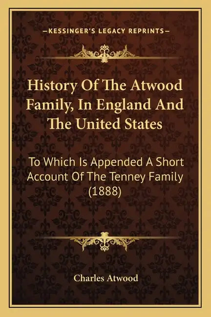 History Of The Atwood Family, In England And The United States: To Which Is Appended A Short Account Of The Tenney Family (1888) - Paperback