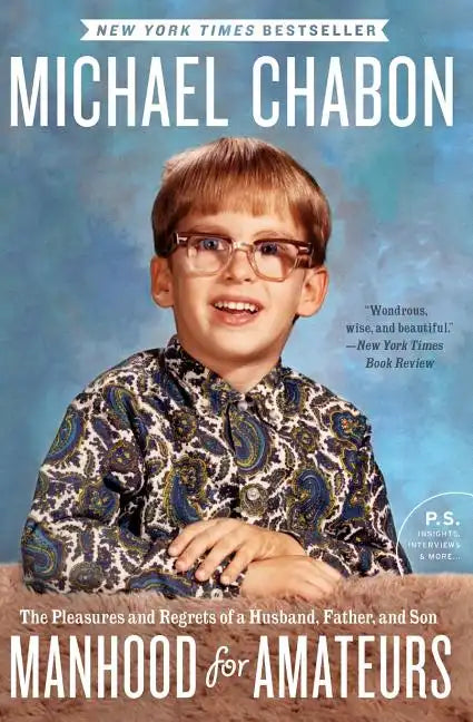 Manhood for Amateurs: The Pleasures and Regrets of a Husband, Father, and Son - Paperback