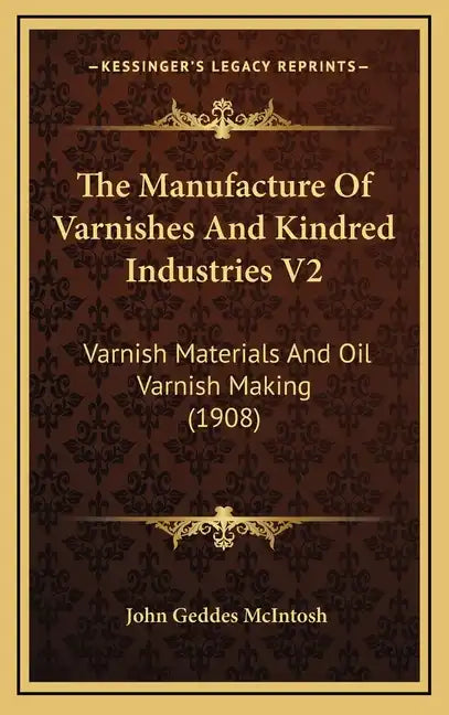The Manufacture of Varnishes and Kindred Industries V2: Varnish Materials and Oil Varnish Making (1908) - Hardcover