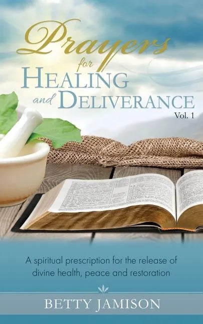 Prayers for Healing and Deliverance: A spiritual prescription for the release of divine health, peace and restoration - Paperback