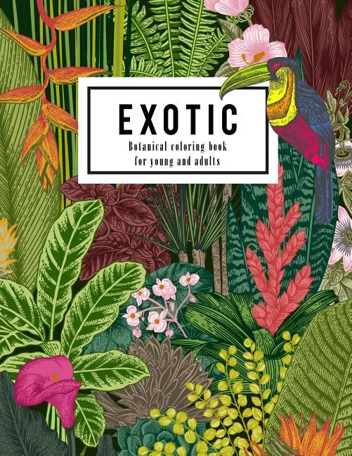 Exotic botanical coloring book for young and adults: Beautiful hand drawn of nature paradise included tropical plants, flowers, and birds: Large adult - Paperback
