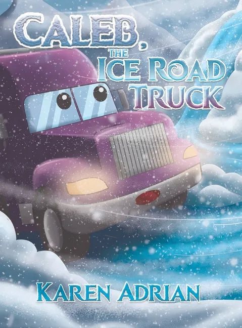 Caleb, the Ice Road Truck - Hardcover