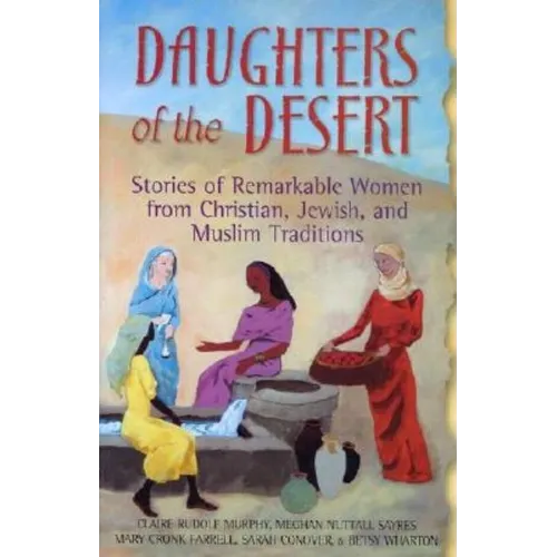 Daughters of the Desert: Stories of Remarkable Women from Christian, Jewish, and Muslim Traditions - Hardcover