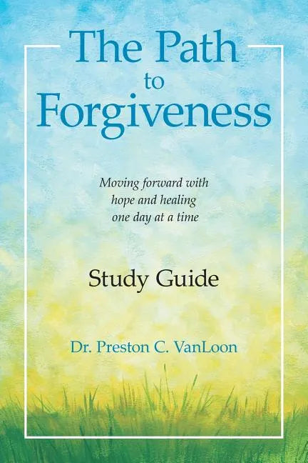 The Path to Forgiveness Study Guide: Moving Forward with Hope and Healing One Day at a Time - Paperback