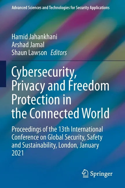 Cybersecurity, Privacy and Freedom Protection in the Connected World: Proceedings of the 13th International Conference on Global Security, Safety and - Paperback