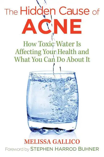 The Hidden Cause of Acne: How Toxic Water Is Affecting Your Health and What You Can Do about It - Paperback