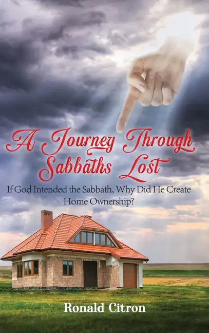 A Journey Through Sabbaths Lost: If God Intended the Sabbath, Why Did He Create Home Ownership? - Hardcover