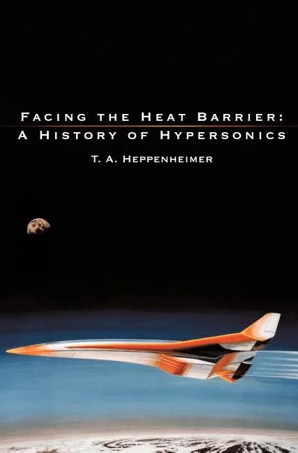 Facing the Heat Barrier: A History of Hypersonics - Hardcover