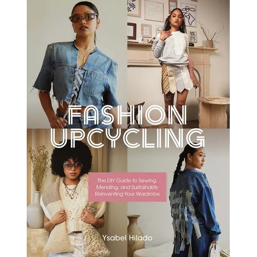 Fashion Upcycling: The DIY Guide to Sewing, Mending, and Sustainably Reinventing Your Wardrobe - Paperback