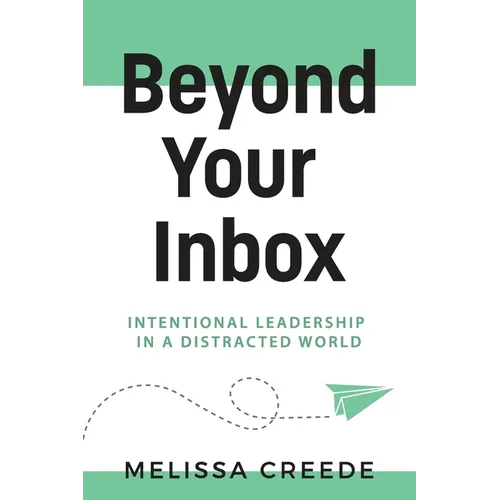 Beyond Your Inbox: Intentional Leadership in a Distracted World x: - Paperback