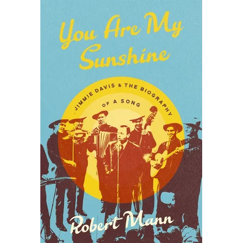 You Are My Sunshine: Jimmie Davis and the Biography of a Song - Hardcover