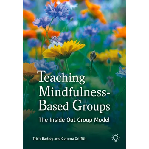 Teaching Mindfulness-Based Groups: The Inside Out Group Model - Paperback