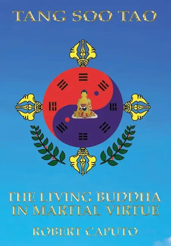 Tang Soo Tao: The Living Buddha In Martial Virtue - Hardcover