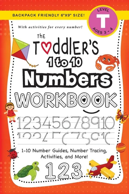 The Toddler's 1 to 10 Numbers Workbook: (Ages 3-4) 1-10 Number Guides, Number Tracing, Activities, and More! (Backpack Friendly 6