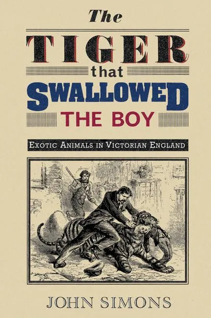 The Tiger That Swallowed the Boy: Exotic Animals in Victorian England - Paperback