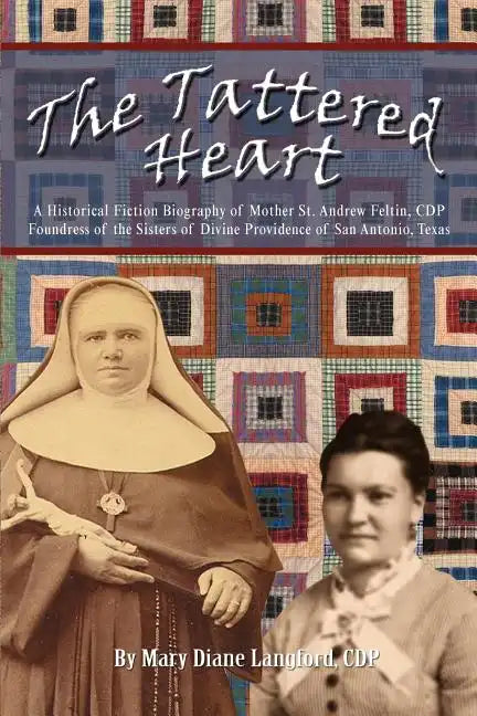 The Tattered Heart: A Historical Fiction Biography of Mother St. Andrew Feltin, CDP Foundress of the Sisters of Divine Providence of San a - Paperback
