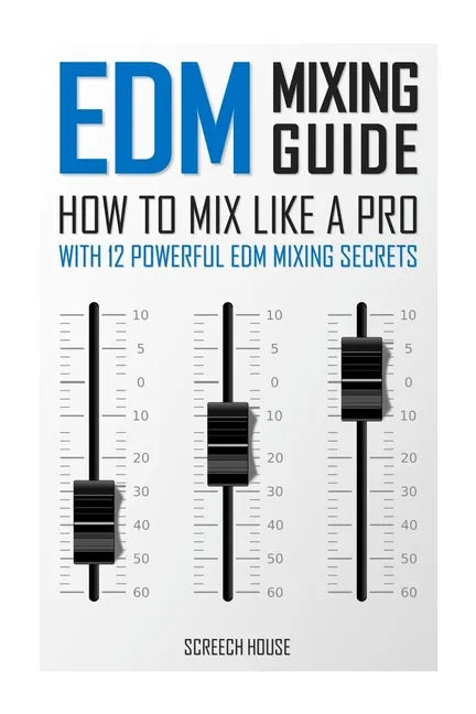 EDM Mixing Guide: How to Mix Like a Pro with 12 Powerful EDM Mixing Secrets - Paperback