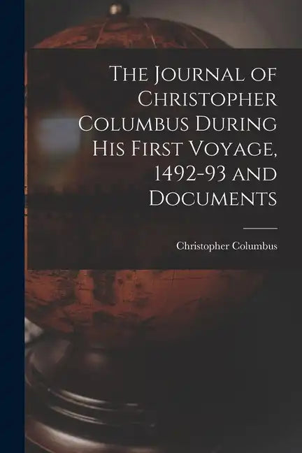 The Journal of Christopher Columbus During his First Voyage, 1492-93 and Documents - Paperback