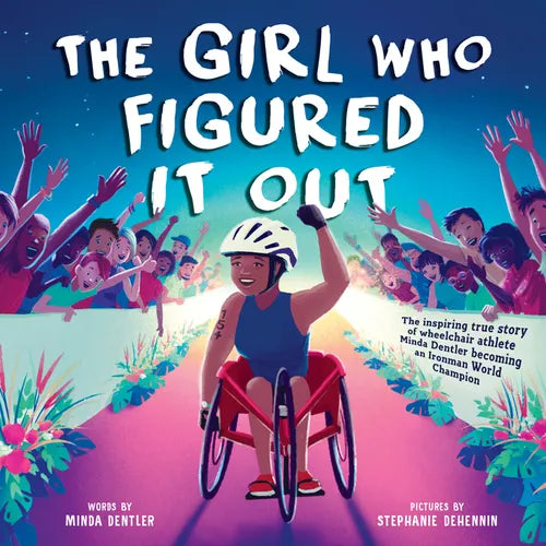 The Girl Who Figured It Out: The Inspiring True Story of Wheelchair Athlete Minda Dentler Becoming an Ironman World Champion - Hardcover