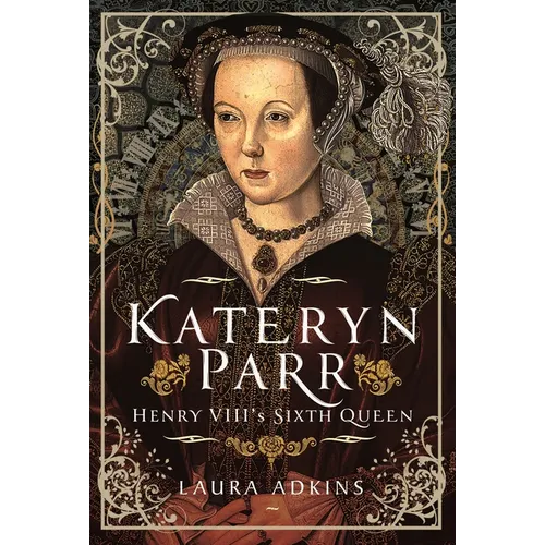 Katheryn Parr: Henry VIII's Sixth Queen - Hardcover