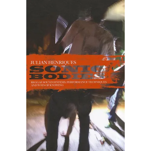 Sonic Bodies: Reggae Sound Systems, Performance Techniques, and Ways of Knowing - Paperback