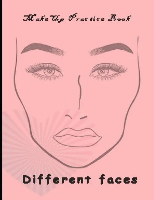 Makeup Practice Book Different Faces: : Basic Face Charts To Practice Makeup and Coloring For Girl Kids and Young Aspiring Makeup Artists - Paperback