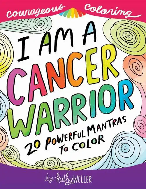 I Am A Cancer Warrior: An Adult Coloring Book for Encouragement, Strength and Positive Vibes: 20 Powerful Mantras To Color - Paperback