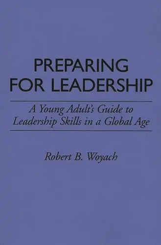 Preparing for Leadership: A Young Adult's Guide to Leadership Skills in a Global Age - Paperback