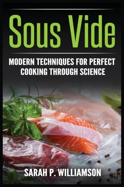 Sous Vide: Modern Techniques for Perfect Cooking Through Science - Paperback