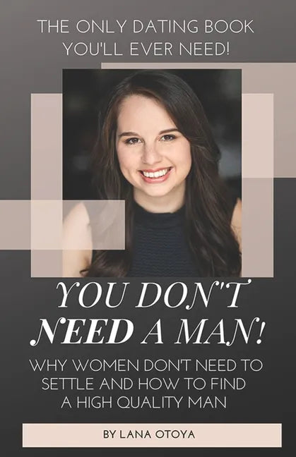 You Don't Need A Man!: Why Women Don't Need To Settle And How To Find A High Quality Man - Paperback