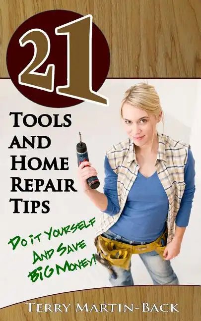 21 Tools and Home Repair Tips: Do it Yourself and Save Big Money!) - Paperback