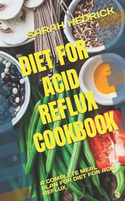 Diet for Acid Reflux Cookbook: A Complete Meal Plan for Diet for Acid Reflux - Paperback