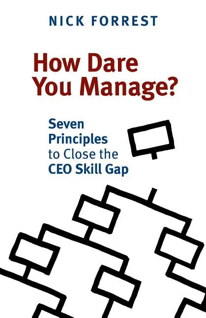 How Dare You Manage? Seven Principles to Close the CEO Skill Gap - Paperback